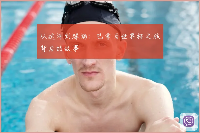 从运河到球场:巴拿马世界杯之旅背后的故事