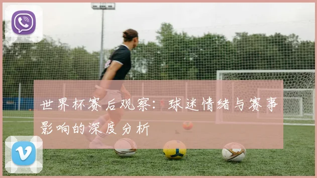 世界杯赛后观察：球迷情绪与赛事影响的深度分析