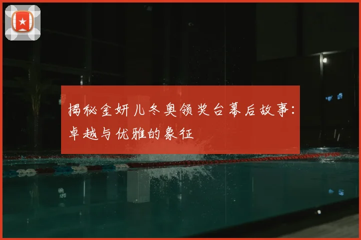 揭秘金妍儿冬奥领奖台幕后故事：卓越与优雅的象征