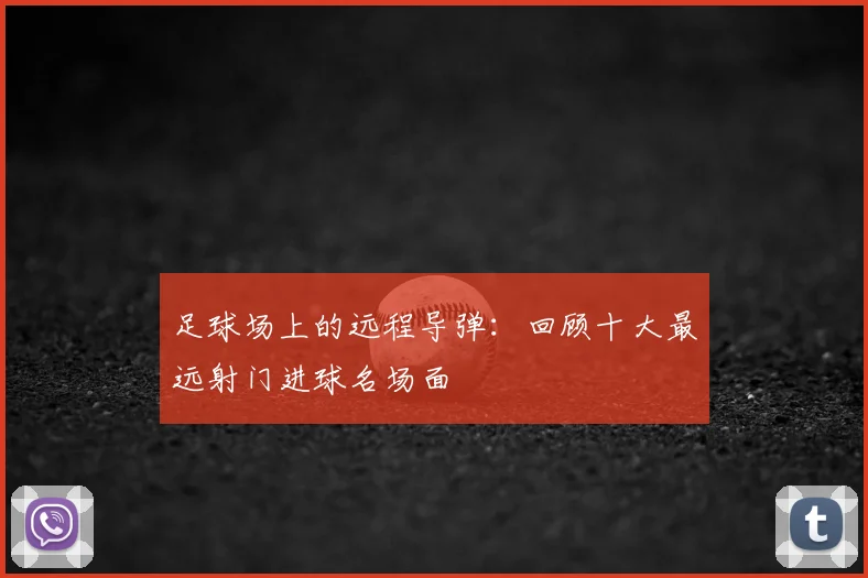 足球场上的远程导弹:回顾十大最远射门进球名场面